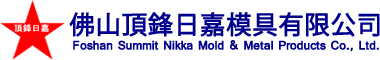 佛山顶锋日嘉模具有限公司 | Foshan Summit Nikka Mold & Metal Products Co., Ltd.